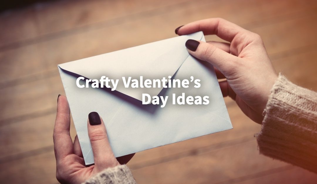 Crafty Valentine’s Day Ideas